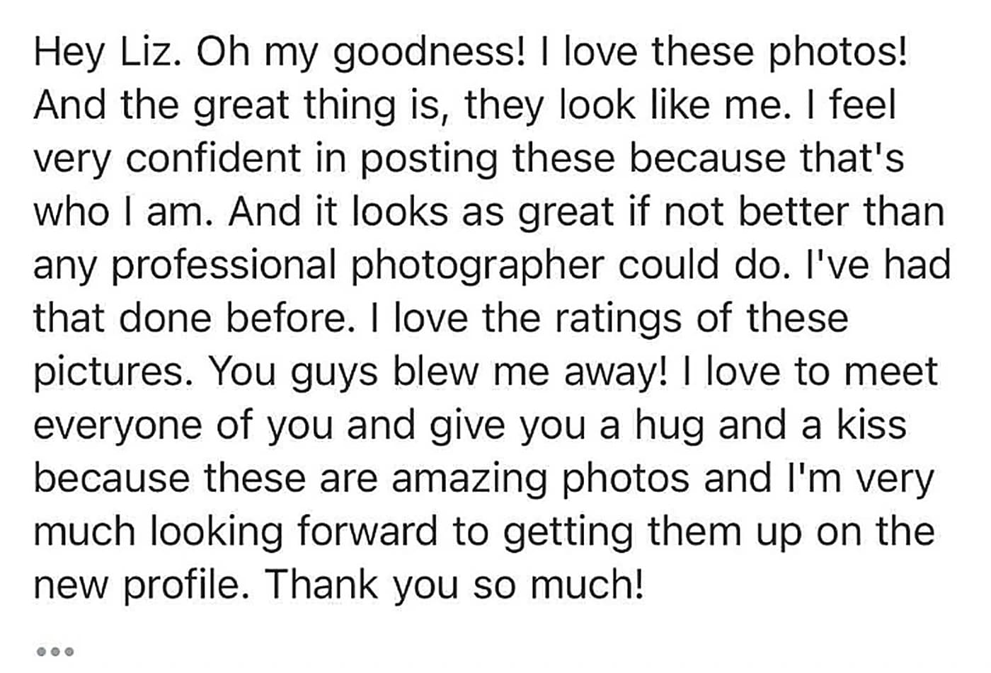 Customer email: the photos look like him and beat a professional photographer he had used before